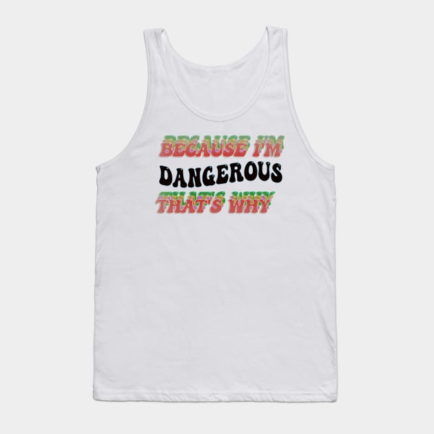 BECAUSE I'M - DANGEROUS,THATS WHY Tank Top by elSALMA